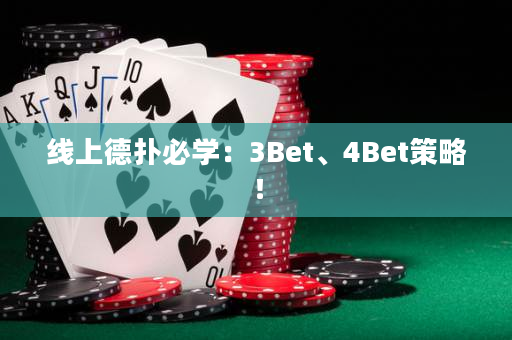 线上德扑必学：3Bet、4Bet策略！