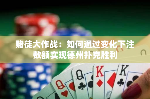 赌徒大作战：如何通过变化下注数额实现德州扑克胜利