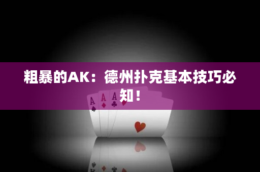 粗暴的AK：德州扑克基本技巧必知！