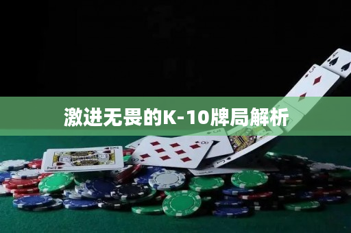 激进无畏的K-10牌局解析