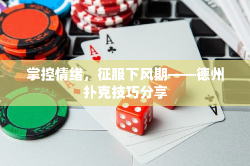 掌控情绪，征服下风期——德州扑克技巧分享