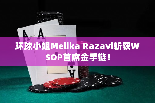 环球小姐Melika Razavi斩获WSOP首席金手链！