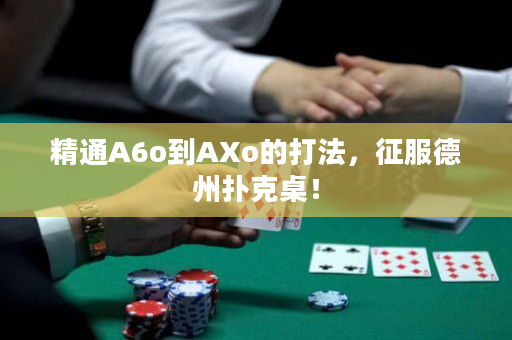 精通A6o到AXo的打法，征服德州扑克桌！