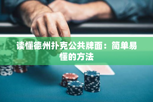 读懂德州扑克公共牌面：简单易懂的方法