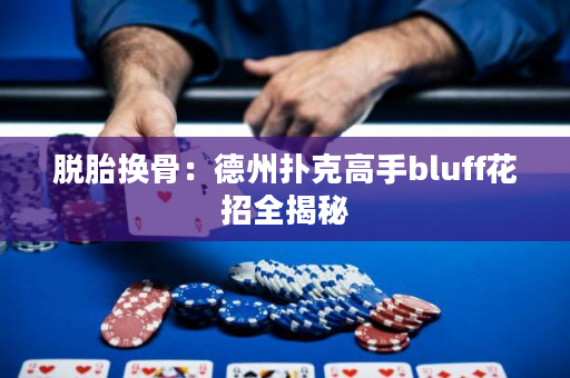 脱胎换骨：德州扑克高手bluff花招全揭秘