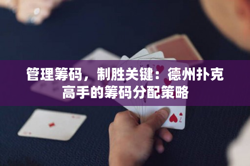 管理筹码，制胜关键：德州扑克高手的筹码分配策略