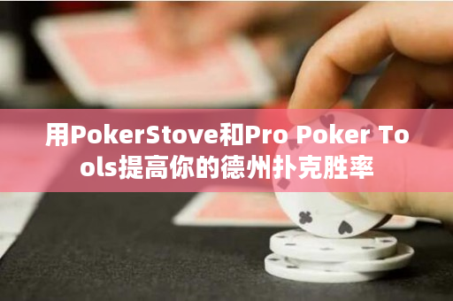 用PokerStove和Pro Poker Tools提高你的德州扑克胜率