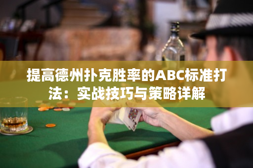 提高德州扑克胜率的ABC标准打法：实战技巧与策略详解