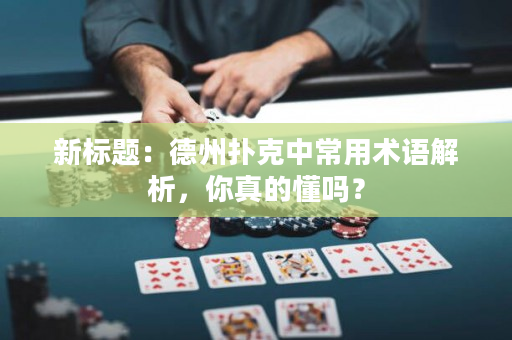 新标题：德州扑克中常用术语解析，你真的懂吗？