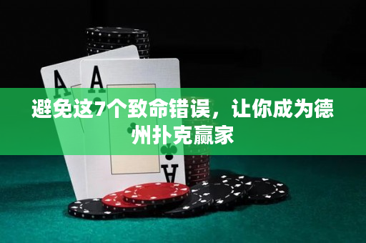 避免这7个致命错误，让你成为德州扑克赢家