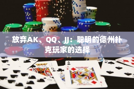 放弃AK、QQ、JJ：聪明的德州扑克玩家的选择