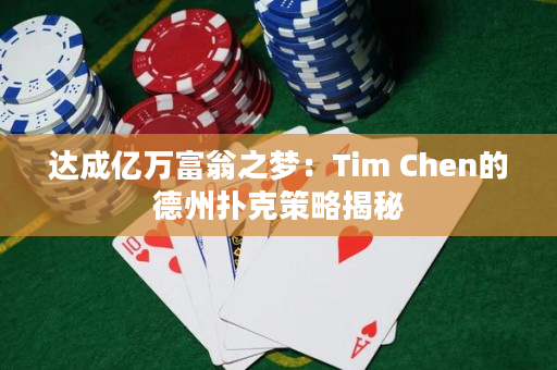 达成亿万富翁之梦：Tim Chen的德州扑克策略揭秘