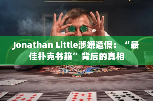 Jonathan Little涉嫌造假：“最佳扑克书籍”背后的真相