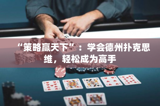 “策略赢天下”：学会德州扑克思维，轻松成为高手