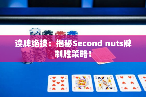 读牌绝技：揭秘Second nuts牌制胜策略！