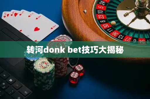 转河donk bet技巧大揭秘