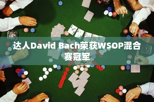 达人David Bach荣获WSOP混合赛冠军