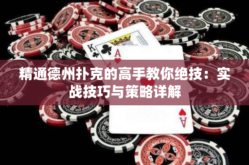 精通德州扑克的高手教你绝技：实战技巧与策略详解