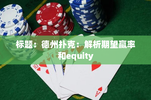 标题：德州扑克：解析期望赢率和equity