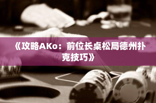 《攻略AKo：前位长桌松局德州扑克技巧》