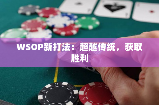 WSOP新打法：超越传统，获取胜利