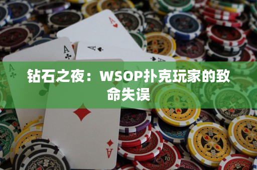 钻石之夜：WSOP扑克玩家的致命失误