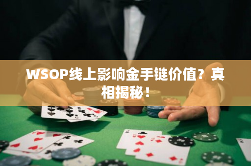 WSOP线上影响金手链价值？真相揭秘！