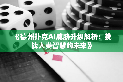 《德州扑克AI威胁升级解析：挑战人类智慧的未来》